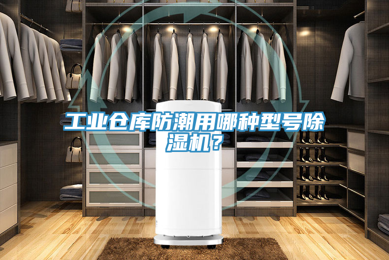 工業(yè)倉庫防潮用哪種型號除濕機？