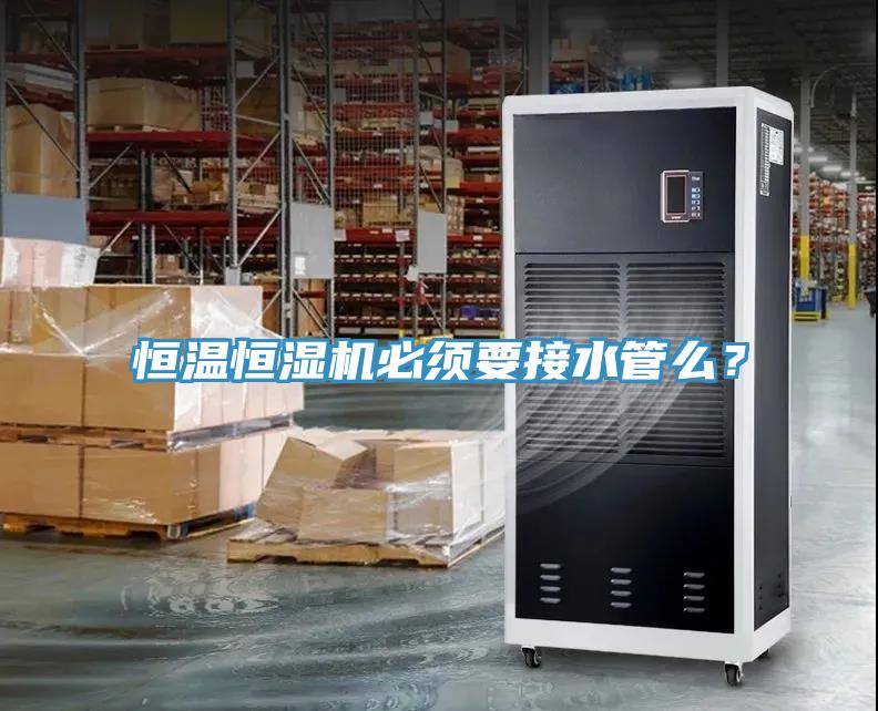 恒溫恒濕機必須要接水管么？