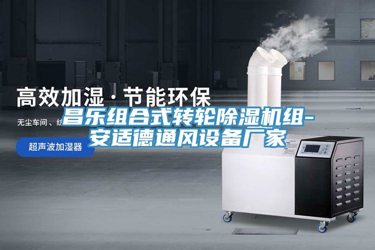 昌樂(lè )組合式轉輪除濕機組-安適德通風(fēng)設備廠(chǎng)家