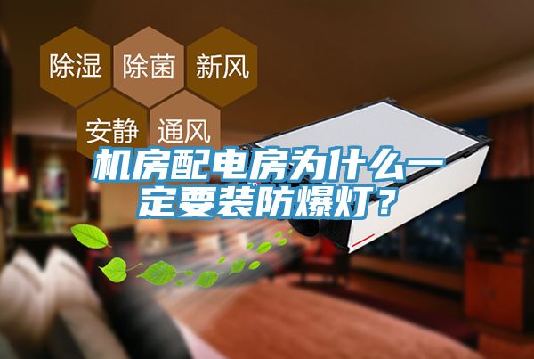 機房配電房為什么一定要裝防爆燈？