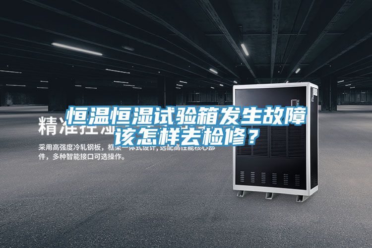 恒溫恒濕試驗箱發(fā)生故障該怎樣去檢修？