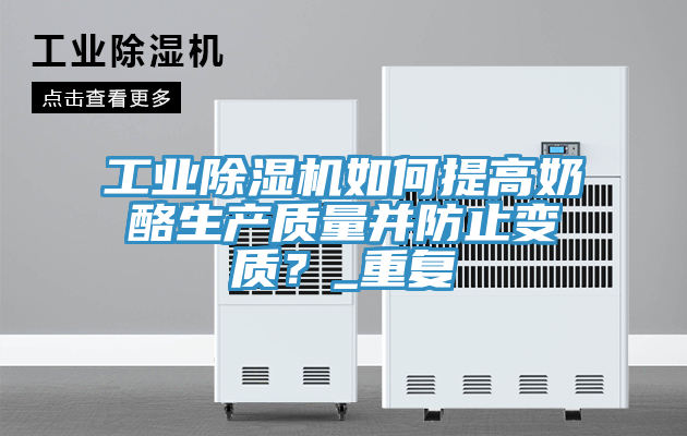 工業(yè)除濕機如何提高奶酪生產(chǎn)質(zhì)量并防止變質(zhì)？_重復