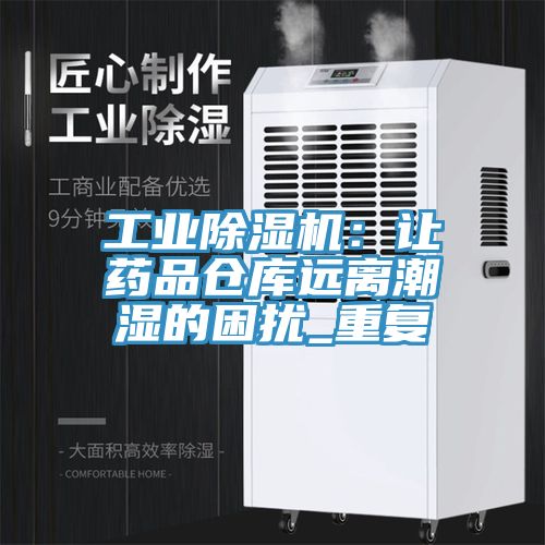 工業(yè)除濕機：讓藥品倉庫遠離潮濕的困擾_重復