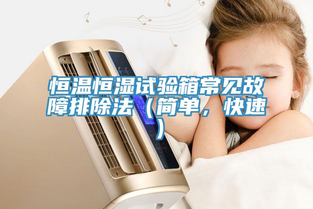 恒溫恒濕試驗箱常見(jiàn)故障排除法（簡(jiǎn)單，快速）