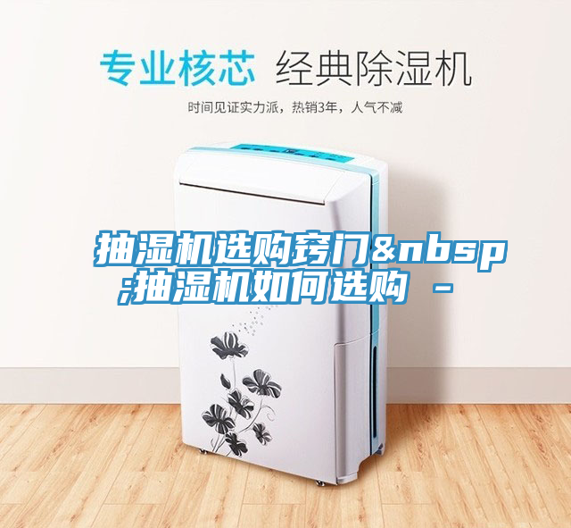 抽濕機選購竅門(mén)&nbsp;抽濕機如何選購 -