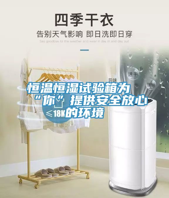 恒溫恒濕試驗箱為“你”提供安全放心的環(huán)境