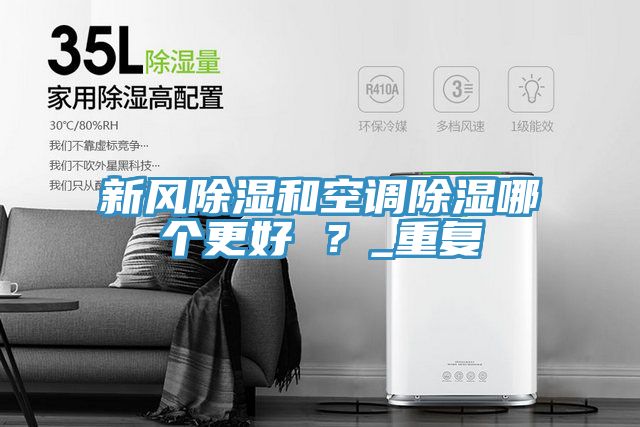 新風(fēng)除濕和空調除濕哪個(gè)更好 ？_重復