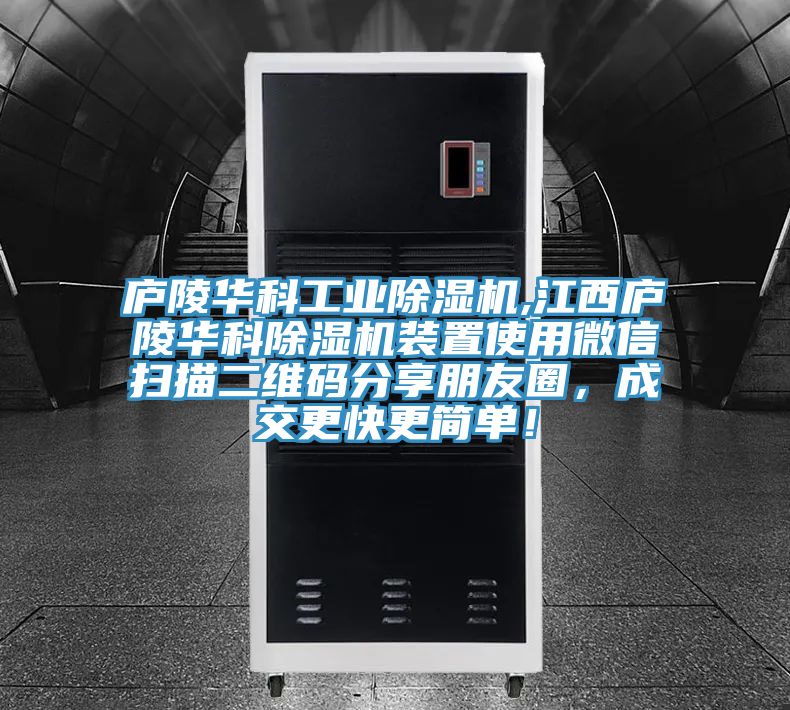 廬陵華科工業(yè)除濕機,江西廬陵華科除濕機裝置使用微信掃描二維碼分享朋友圈，成交更快更簡(jiǎn)單！