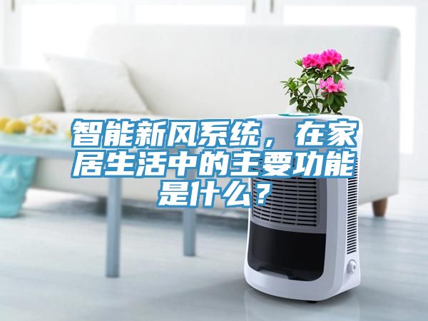 智能新風(fēng)系統，在家居生活中的主要功能是什么？