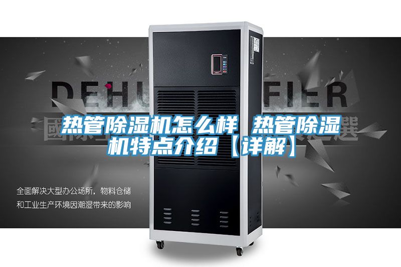 熱管除濕機怎么樣 熱管除濕機特點(diǎn)介紹【詳解】