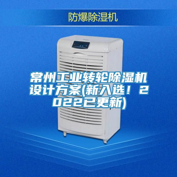 常州工業(yè)轉輪除濕機設計方案(新入選！2022已更新)