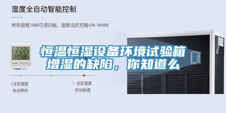 恒溫恒濕設備環(huán)境試驗箱增濕的缺陷，你知道么