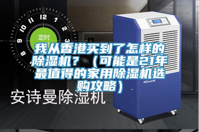 我從香港買(mǎi)到了怎樣的除濕機？（可能是21年最值得的家用除濕機選購攻略）