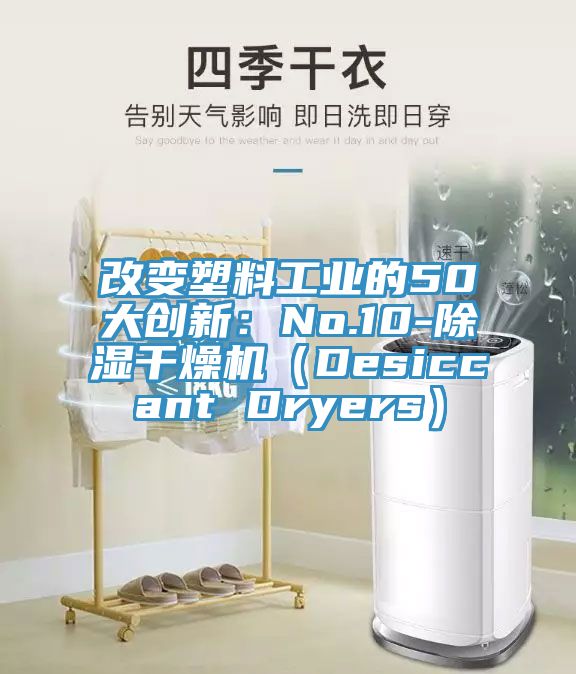 改變塑料工業(yè)的50大創(chuàng )新:No.10-除濕干燥機(Desiccant Dryers)