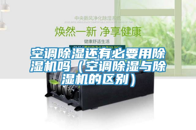空調除濕還有必要用除濕機嗎（空調除濕與除濕機的區別）