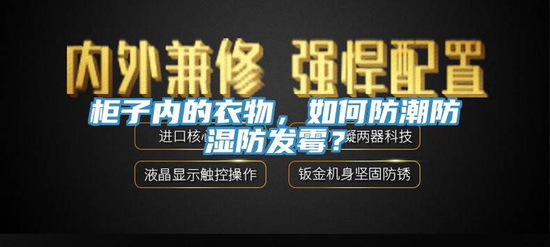 柜子內的衣物，如何防潮防濕防發(fā)霉？