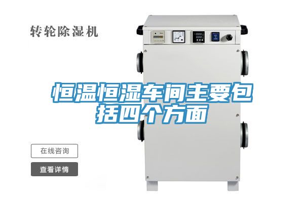 恒溫恒濕車(chē)間主要包括四個(gè)方面