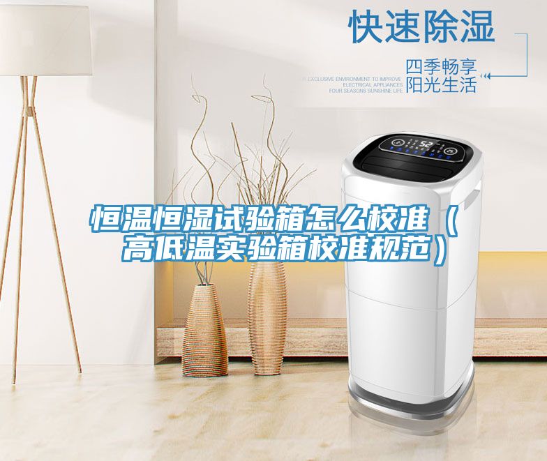 恒溫恒濕試驗箱怎么校準（ 高低溫實(shí)驗箱校準規范）