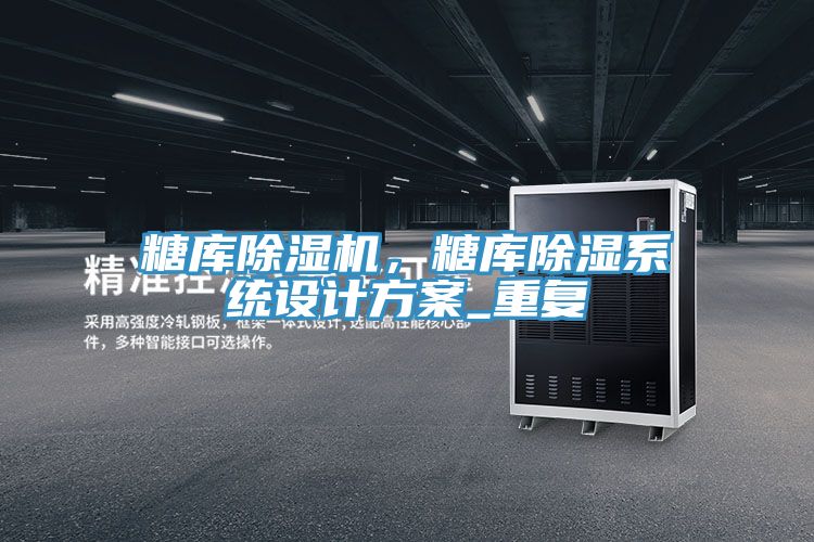 糖庫除濕機，糖庫除濕系統設計方案_重復