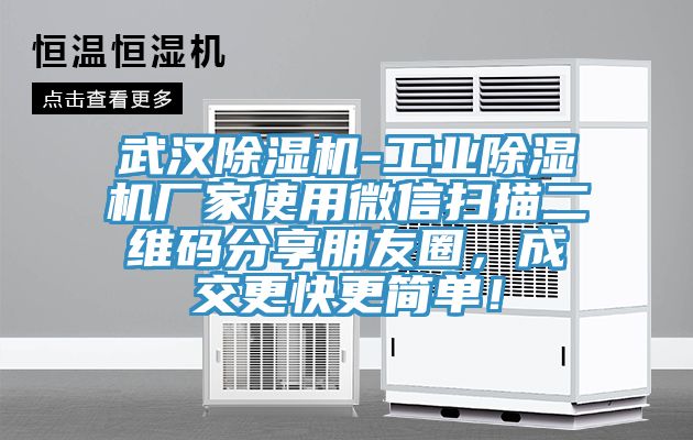 武漢除濕機-工業(yè)除濕機廠(chǎng)家使用微信掃描二維碼分享朋友圈，成交更快更簡(jiǎn)單！