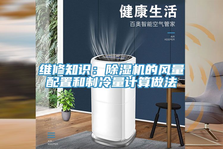 維修知識：除濕機的風(fēng)量配置和制冷量計算做法