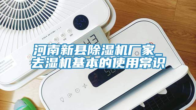 河南新縣除濕機廠(chǎng)家_去濕機基本的使用常識