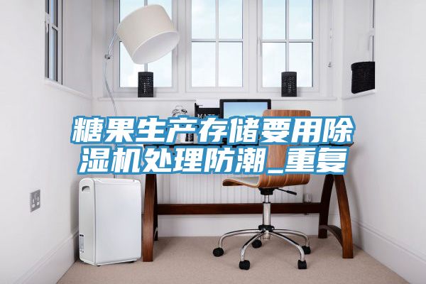 糖果生產(chǎn)存儲要用除濕機處理防潮_重復