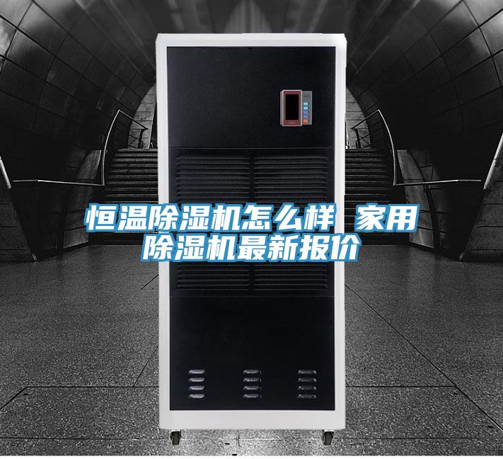 恒溫除濕機怎么樣 家用除濕機最新報價(jià)