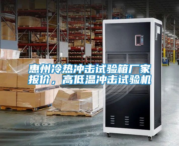 惠州冷熱沖擊試驗箱廠(chǎng)家報價(jià)，高低溫沖擊試驗機