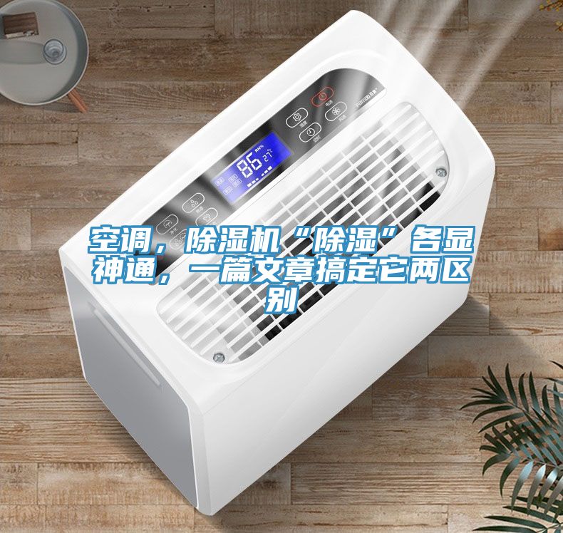 空調，除濕機“除濕”各顯神通，一篇文章搞定它兩區別