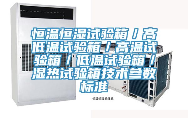 恒溫恒濕試驗箱／高低溫試驗箱／高溫試驗箱／低溫試驗箱／濕熱試驗箱技術(shù)參數標準