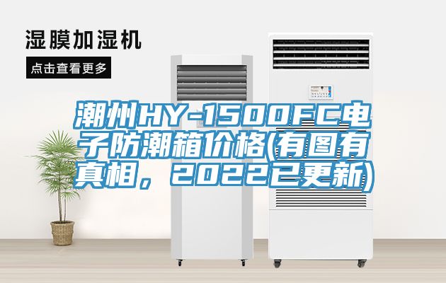 潮州HY-1500FC電子防潮箱價(jià)格(有圖有真相，2022已更新)