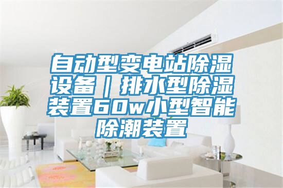 自動(dòng)型變電站除濕設備｜排水型除濕裝置60w小型智能除潮裝置