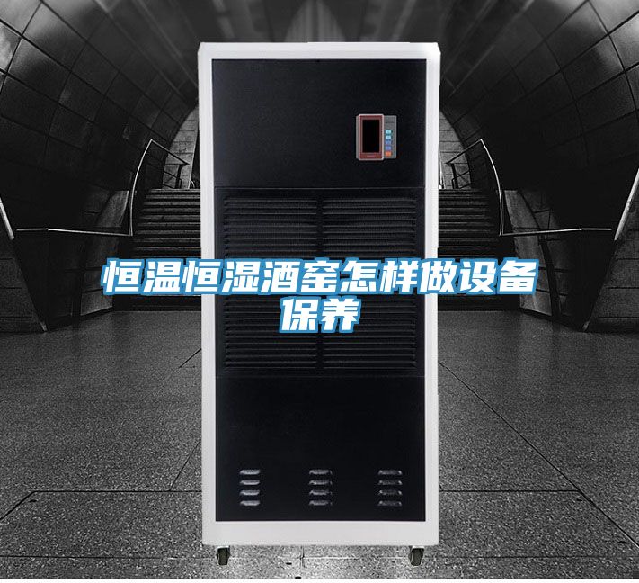 恒溫恒濕酒窯怎樣做設備保養