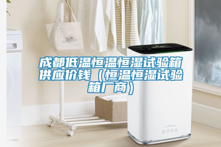 成都低溫恒溫恒濕試驗箱供應價(jià)錢(qián)（恒溫恒濕試驗箱廠(chǎng)商）
