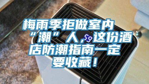 梅雨季拒做室內“潮”人，這份酒店防潮指南一定要收藏！