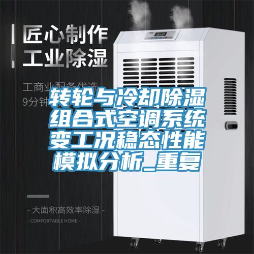 轉輪與冷卻除濕組合式空調系統變工況穩態(tài)性能模擬分析_重復