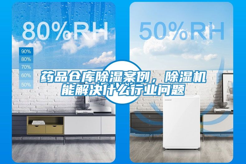 藥品倉庫除濕案例，除濕機能解決什么行業(yè)問(wèn)題