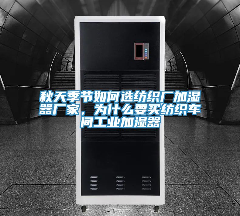 秋天季節如何選紡織廠(chǎng)加濕器廠(chǎng)家，為什么要買(mǎi)紡織車(chē)間工業(yè)加濕器
