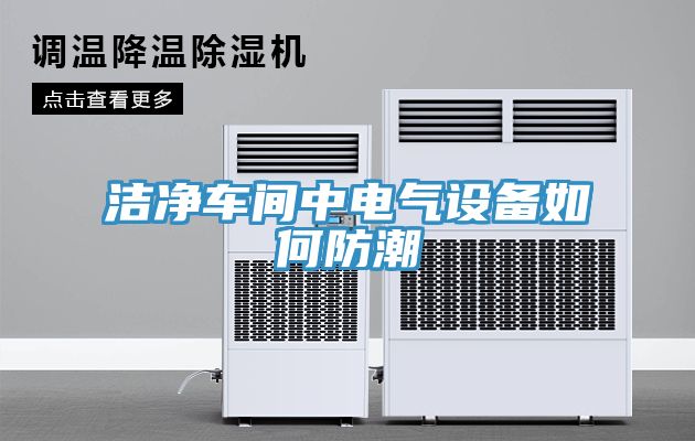 潔凈車(chē)間中電氣設備如何防潮