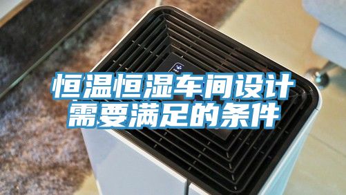 恒溫恒濕車(chē)間設計需要滿(mǎn)足的條件