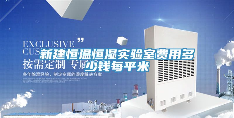 新建恒溫恒濕實(shí)驗室費用多少錢(qián)每平米