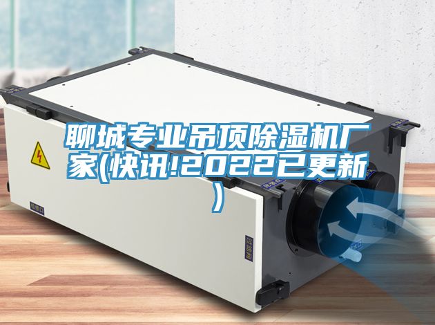 聊城專(zhuān)業(yè)吊頂除濕機廠(chǎng)家(快訊!2022已更新)