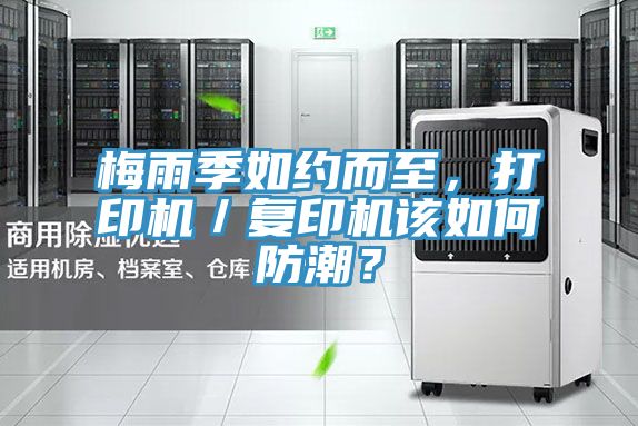 梅雨季如約而至，打印機／復印機該如何防潮？
