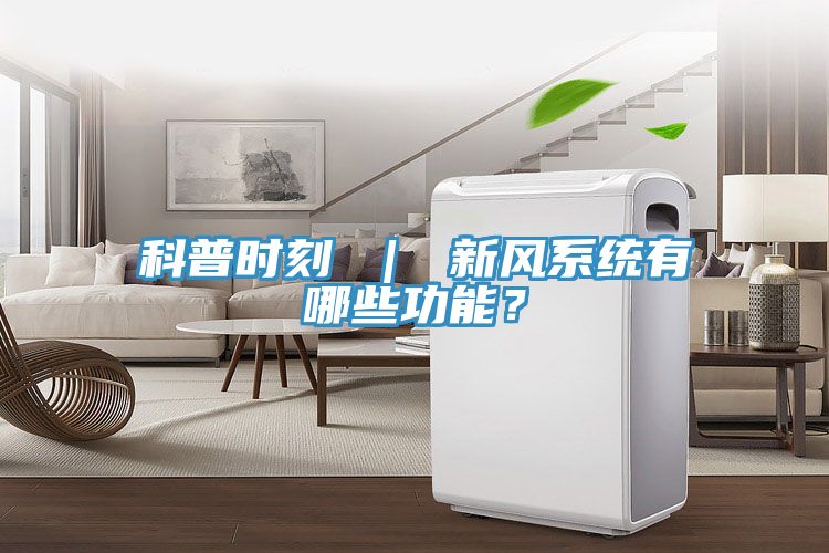 科普時(shí)刻 ｜ 新風(fēng)系統有哪些功能？
