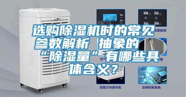 選購除濕機時(shí)的常見(jiàn)參數解析 抽象的“除濕量”有哪些具體含義？