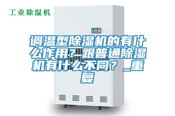 調溫型除濕機的有什么作用？跟普通除濕機有什么不同？_重復