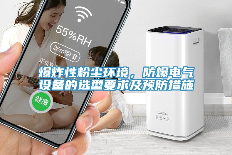 爆炸性粉塵環(huán)境，防爆電氣設備的選型要求及預防措施