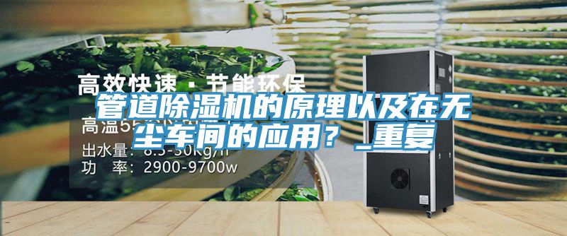 管道除濕機的原理以及在無(wú)塵車(chē)間的應用？_重復