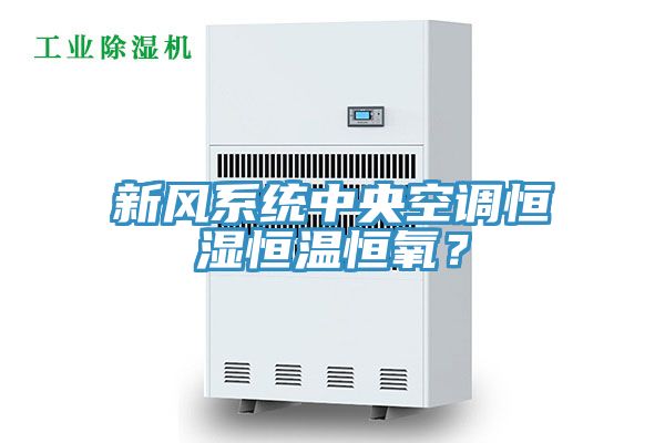 新風(fēng)系統中央空調恒濕恒溫恒氧？